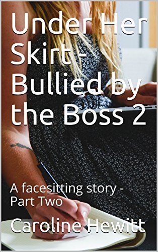 Under Her Skirt Bullied By The Boss A Facesitting Story Part One Under Her Skirt Bullied By The Boss A Facesitting Story Part One