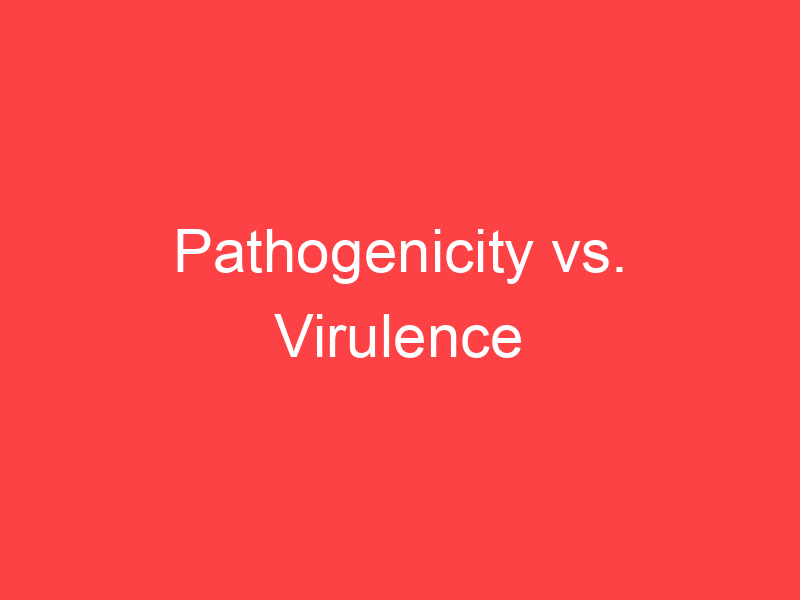 What Is Pathogenicity Vs Virulence Key Differences